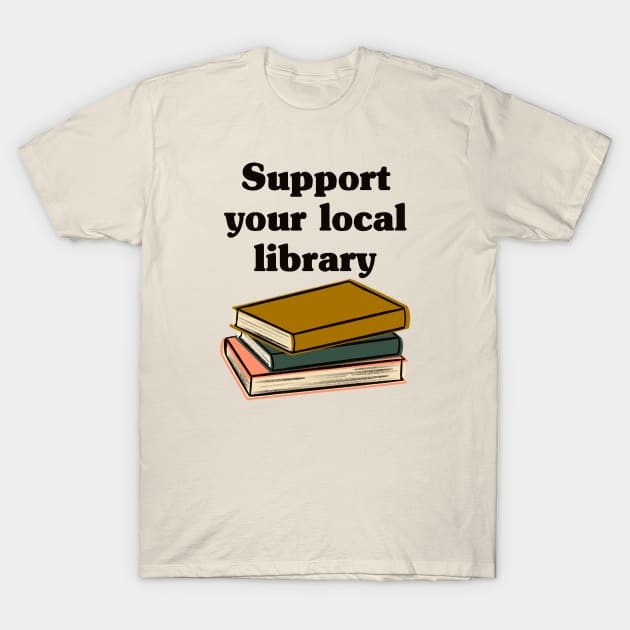 Support Your Local Library T-Shirt by Obstinate and Literate